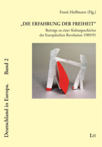 "Die Erfahrung der Freiheit" - Beiträge zu einer Kulturgeschichte der Europäischen Revolution 1989/91