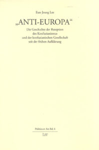 "Anti-Europa" - Die Geschichte der Rezeption des Konfuzianismus und der konfuzianischen Gesellschaft seit der frühen Aufklärung
