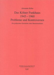 Das Kölner Funkhaus 1945-1960 - Probleme und Kontroversen -