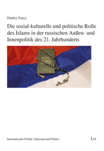 Die sozial-kulturelle und politische Rolle des Islams in der russischen Außen- und Innenpolitik des 21. Jahrhunderts