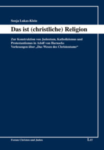 Das ist (christliche) Religion - Zur Konstruktion von Judentum, Katholizismus und Protestantismus in Adolf von Harnacks Vorlesungen über "Das Wesen des Christentums"
