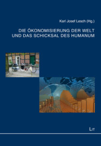 Die Ökonomisierung der Welt und das Schicksal des Humanum