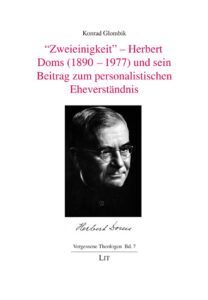 "Zweieinigkeit" - Herbert Doms (1890-1977) und sein Beitrag zum personalistischen Eheverständnis