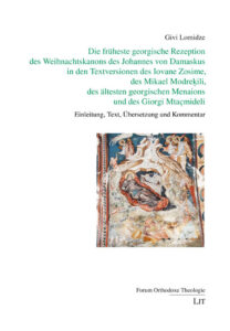 Die früheste georgische Rezeption des Weihnachtskanons des Johannes von Damaskus in den Textversionen des Iovane Zosime, des Mikael Modrekili, des ältesten georgischen Menaions und des Giorgi Mtacmideli