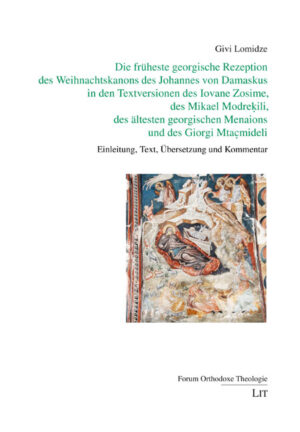 Die früheste georgische Rezeption des Weihnachtskanons des Johannes von Damaskus in den Textversionen des Iovane Zosime, des Mikael Modrekili, des ältesten georgischen Menaions und des Giorgi Mtacmideli
