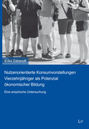 Nutzenorientierte Konsumvorstellungen Vierzehnjähriger als Potenzial ökonomischer Bildung