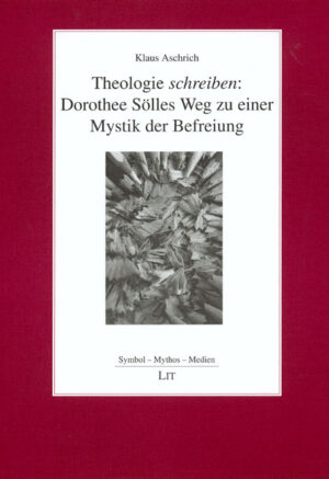 Theologie schreiben: Dorothee Sölles Weg zu einer Mystik der Befreiung
