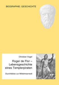 Roger de Flor - Lebensgeschichte eines Templerpiraten