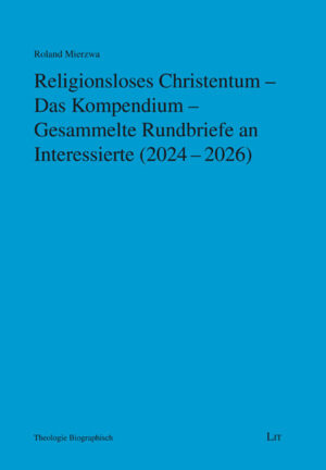 Religionsloses Christentum – Das Kompendium – Gesammelte Rundbriefe  an Interessierte (2024-2026)