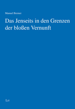 Das Jenseits in den Grenzen der bloßen Vernunft