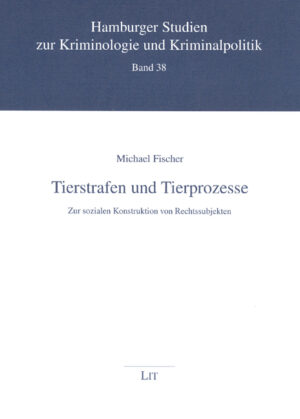 Tierstrafen und Tierprozesse - zur sozialen Konstruktion von Rechtssubjekten
