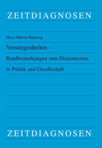 Verstiegenheiten – Randbemerkungen zum Illusionismus in Politik und Gesellschaft