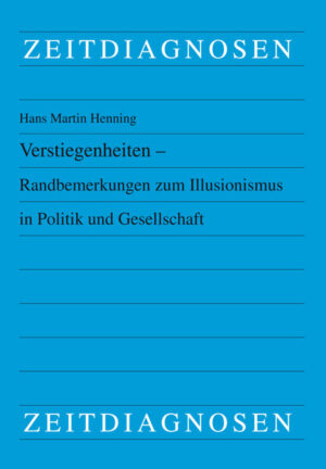 Verstiegenheiten – Randbemerkungen zum Illusionismus in Politik und Gesellschaft