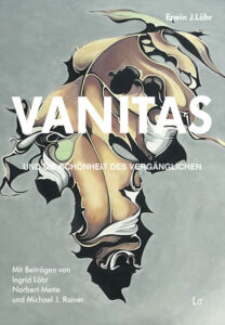 VANITAS – und die Schönheit des Vergänglichen