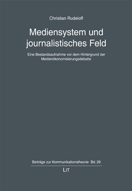 Mediensystem und journalistisches Feld: Eine Bestandsaufnahme vor dem Hintergrund der Medienökonomisierungsdebatte