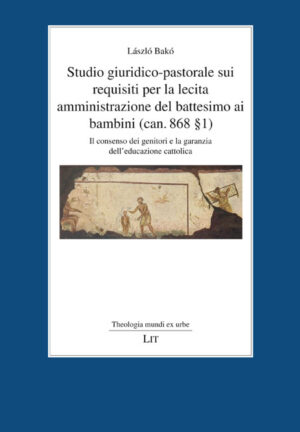 Studio giuridico-pastorale sui requisiti per la lecita amministrazione del battesimo ai bambini (can. 868 § 1)