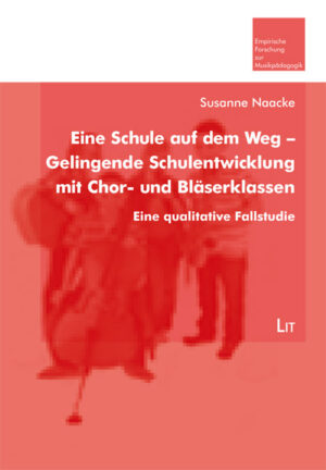 Eine Schule auf dem Weg - Gelingende Schulentwicklung mit Chor- und Bläserklassen
