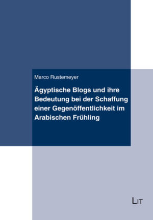 Ägyptische Blogs und ihre Bedeutung bei der Schaffung einer Gegenöffentlichkeit im Arabischen Frühling