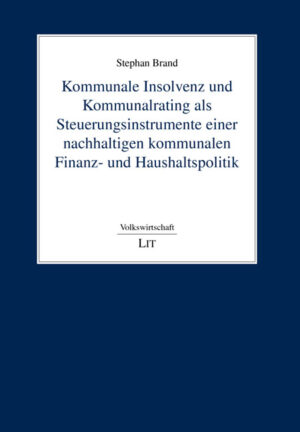 Kommunale Insolvenz und Kommunalrating als Steuerungsinstrumente einer nachhaltigen kommunalen Finanz- und Haushaltspolitik