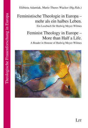 Feministische Theologie in Europa - mehr als ein halbes Leben. Ein Lesebuch für Hedwig Meyer-Wilmes