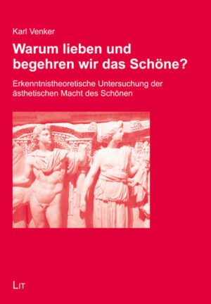 Warum lieben und begehren wir das Schöne?