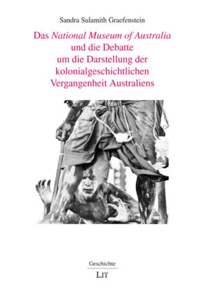 Das National Museum of Australia und die Debatte um die Darstellung der kolonialgeschichtlichen Vergangenheit Australiens