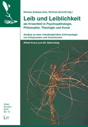 Leib und Leiblichkeit als Krisenfeld in Psychopathologie, Philosophie, Theologie und Kunst