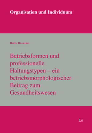 Betriebsformen und professionelle Haltungstypen - ein betriebsmorphologischer Beitrag zum Gesundheitswesen