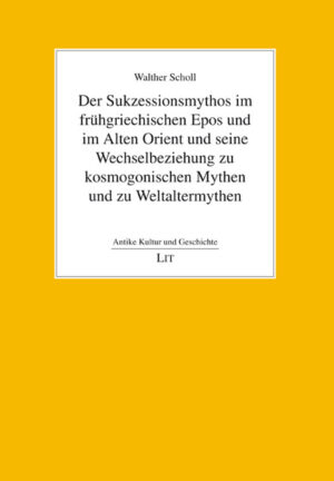 Der Sukzessionsmythos im frühgriechischen Epos und im Alten Orient und seine Wechselbeziehung zu kosmogonischen Mythen und zu Weltaltermythen
