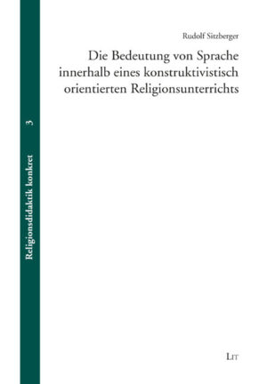 Die Bedeutung von Sprache innerhalb eines konstruktivistisch orientierten Religionsunterrichts