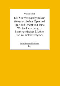 Der Sukzessionsmythos im frühgriechischen Epos und im Alten Orient und seine Wechselbeziehung zu kosmogonischen Mythen und zu Weltaltermythen
