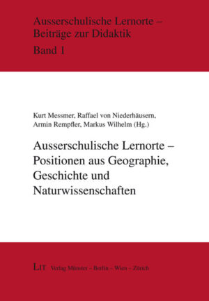 Ausserschulische Lernorte - Positionen aus Geographie, Geschichte und Naturwissenschaften