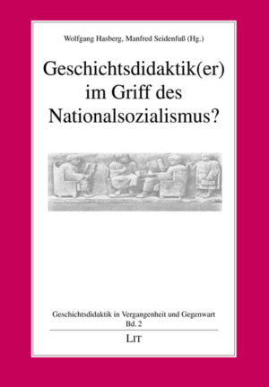 Geschichtsdidaktik(er) im Griff des Nationalsozialismus?