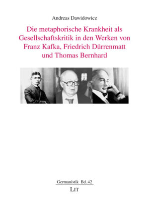 Die metaphorische Krankheit als Gesellschaftskritik in den Werken von Franz Kafka, Friedrich Dürrenmatt und Thomas Bernhard