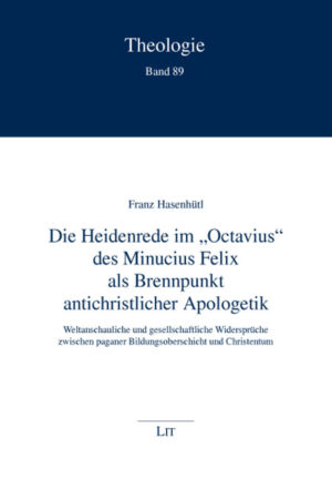 Die Heidenrede im "Octavius" des Minucius Felix als Brennpunkt antichristlicher Apologetik