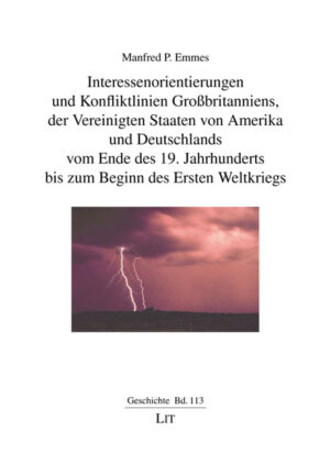 Interessenorientierungen und Konfliktlinien Großbritanniens, der Vereinigten Staaten von Amerika und Deutschlands vom Ende des 19. Jahrhunderts bis zum Beginn des Ersten Weltkriegs