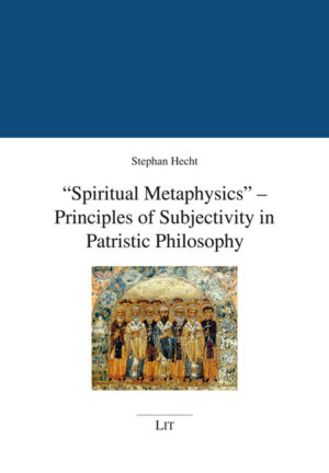 "Spiritual Metaphysics" – Principles of Subjectivity in Patristic Philosophy